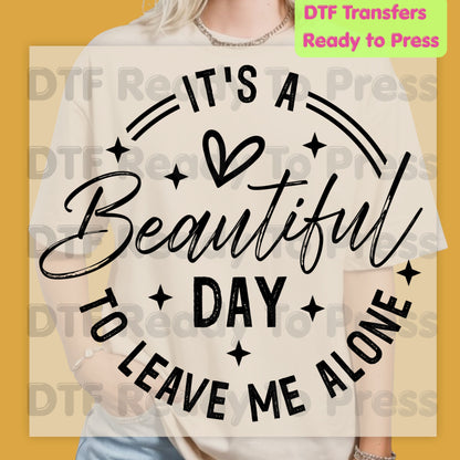 It's a Beautiful Day DTF Transfers, Leave Me Alone Sarcastic Quote Black Text Ready to Press