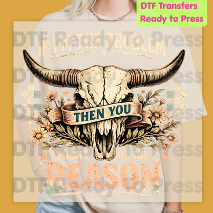Western Skull DTF Transfers, If I'm the Problem Sarcastic Country Cowgirl Ready to Press
