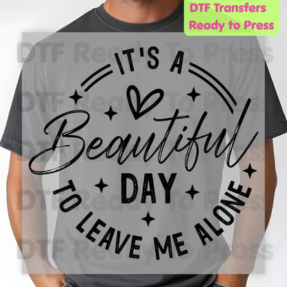 It's a Beautiful Day DTF Transfers, Leave Me Alone Sarcastic Quote Black Text Ready to Press