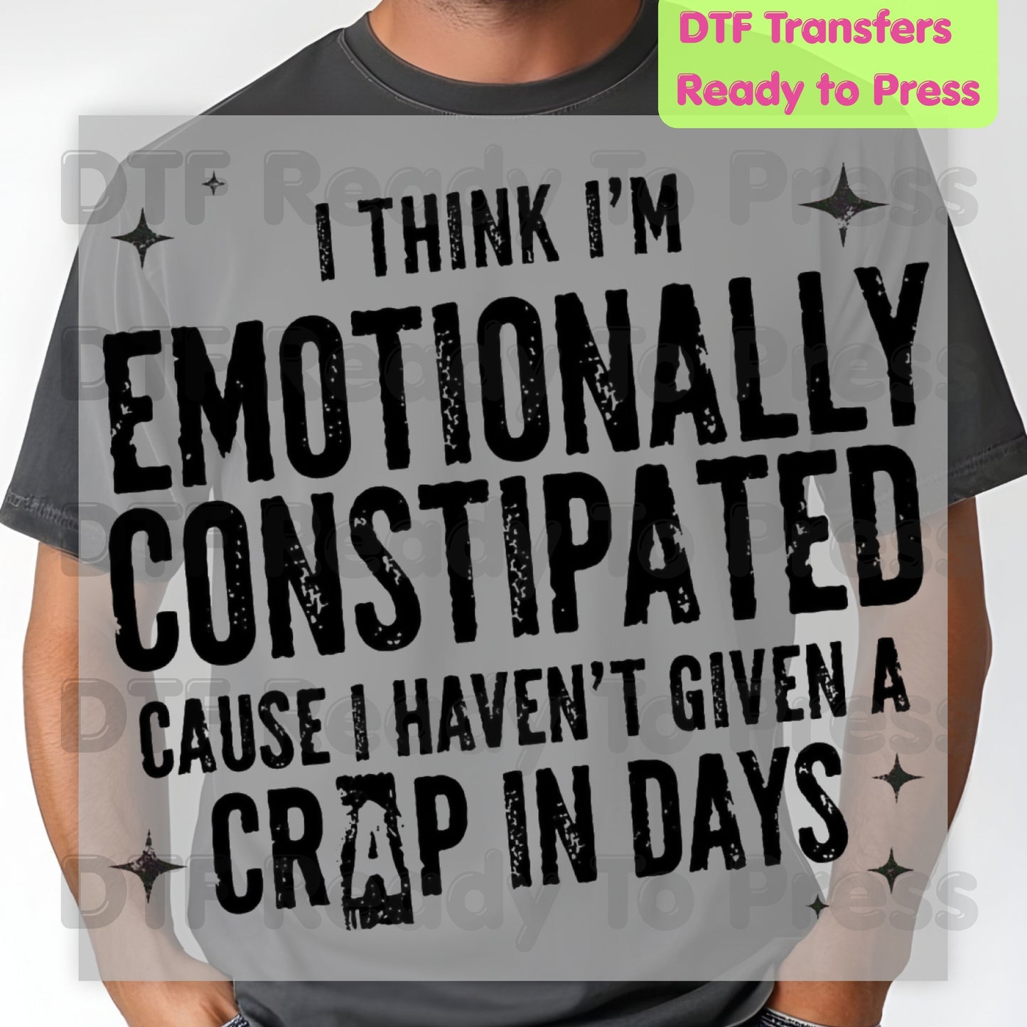 Emotionally Constipated DTF Transfers, Haven't Given a Crap in Days Funny Sarcastic Quote Ready to Press