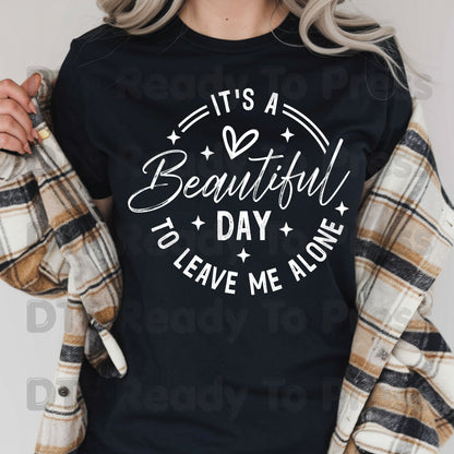 It's a Beautiful Day DTF Transfers, Leave Me Alone Sarcastic Quote Black Text Ready to Press