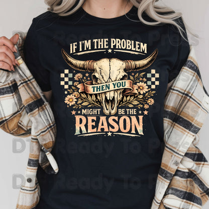 Western Skull DTF Transfers, If I'm the Problem Sarcastic Country Cowgirl Ready to Press