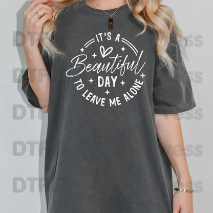 It's a Beautiful Day DTF Transfers, Leave Me Alone Sarcastic Quote Black Text Ready to Press