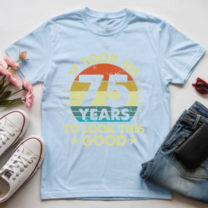 75th Birthday Shirt It Took Me 75 Years To Look This Good T-Shirt