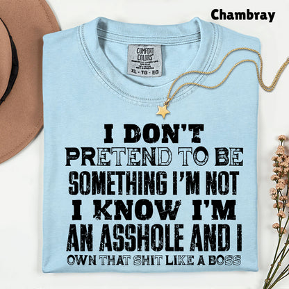 Sarcastic Quote I Don't Pretend to Be Something I'm Not T-Shirt, Own That Shit Like a Boss Tee