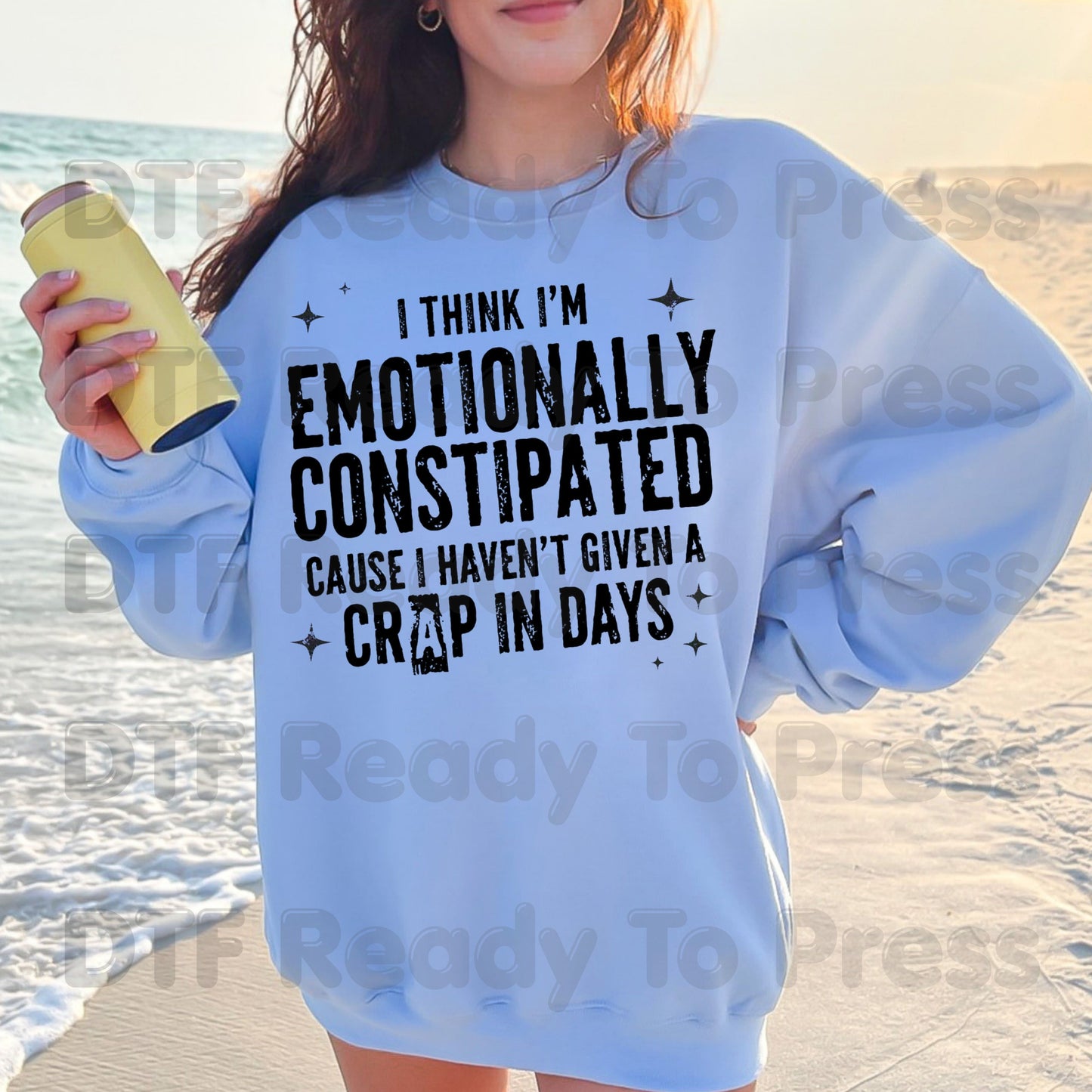 Emotionally Constipated DTF Transfers, Haven't Given a Crap in Days Funny Sarcastic Quote Ready to Press