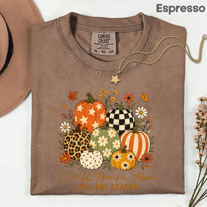 Christian Autumn Pumpkin Comfort Colors T Shirts I Will Praise Him In Every Season Tee Patterned Fall Floral Shirt Religious Faith Graphic Hoodie