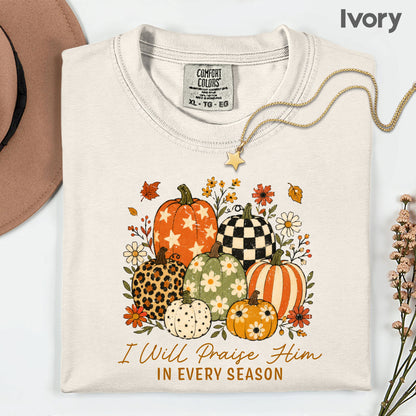 Christian Autumn Pumpkin Comfort Colors T Shirts I Will Praise Him In Every Season Tee Patterned Fall Floral Shirt Religious Faith Graphic Hoodie