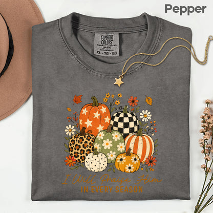 Christian Autumn Pumpkin Comfort Colors T Shirts I Will Praise Him In Every Season Tee Patterned Fall Floral Shirt Religious Faith Graphic Hoodie