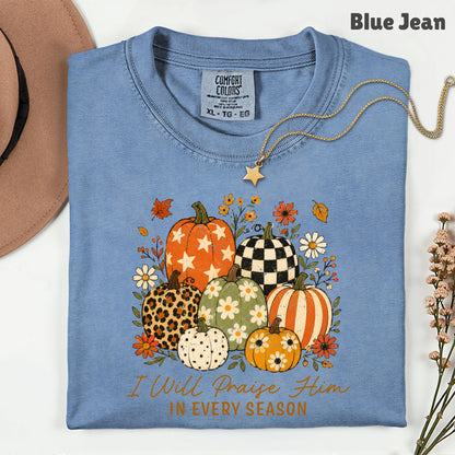 Christian Autumn Pumpkin Comfort Colors T Shirts I Will Praise Him In Every Season Tee Patterned Fall Floral Shirt Religious Faith Graphic Hoodie