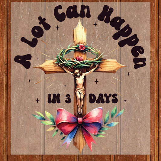 Christian Easter DTF Transfer Ready to Press A Lot Can Happen in 3 Days Heat Transfer For Shirts Easter Celebration UV Sticker Prints