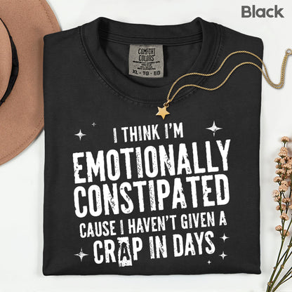 Emotionally Constipated Funny Sarcastic Quote T-Shirt, Haven't Given a Crap in Days Tee