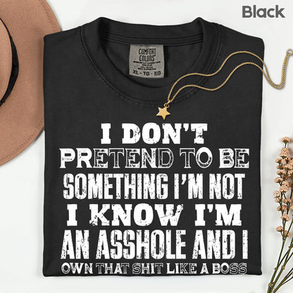Sarcastic Quote I Don't Pretend to Be Something I'm Not T-Shirt, Own That Shit Like a Boss Tee