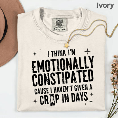 Emotionally Constipated Funny Sarcastic Quote T-Shirt, Haven't Given a Crap in Days Tee