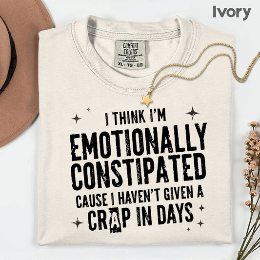 Emotionally Constipated Funny Sarcastic Quote T-Shirt, Haven't Given a Crap in Days Tee