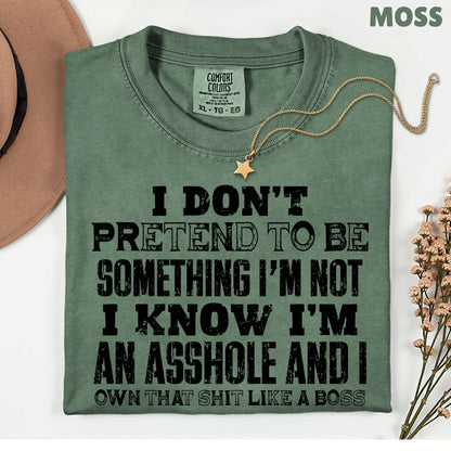 Sarcastic Quote I Don't Pretend to Be Something I'm Not T-Shirt, Own That Shit Like a Boss Tee