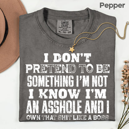 Sarcastic Quote I Don't Pretend to Be Something I'm Not T-Shirt, Own That Shit Like a Boss Tee