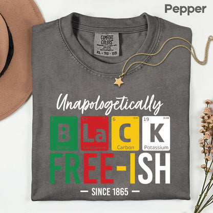 Comfort Colors® Unapologetically Black Freeish Since 1865 Shirt Periodic Table Science Juneteenth T Shirt For Men Women Kids Youth Tees