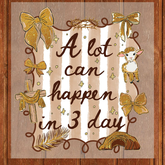 Easter Sunday Ready to Press DTF Transfer A Lot Can Happen in 3 Days Christian Heat Transfer For Shirts Easter UV Sticker Prints