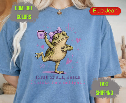 First of All Jesus Thinks Im A Delight Comfort Colors T Shirts Funny Christian Frog Tee Cute Toand Coffee Shirt Sassy Faith Religious Gifts