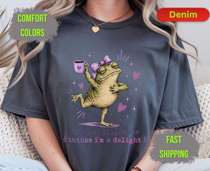 First of All Jesus Thinks Im A Delight Comfort Colors T Shirts Funny Christian Frog Tee Cute Toand Coffee Shirt Sassy Faith Religious Gifts