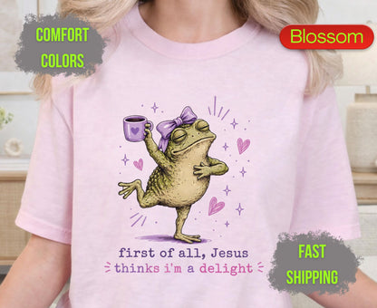 First of All Jesus Thinks Im A Delight Comfort Colors T Shirts Funny Christian Frog Tee Cute Toand Coffee Shirt Sassy Faith Religious Gifts