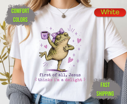 First of All Jesus Thinks Im A Delight Comfort Colors T Shirts Funny Christian Frog Tee Cute Toand Coffee Shirt Sassy Faith Religious Gifts