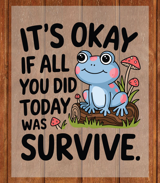 Frog Mental Health DTF Transfer Ready to Press, It's okay if all you did today was survive Heat Transfer For Shirt, UV Sticker Prints
