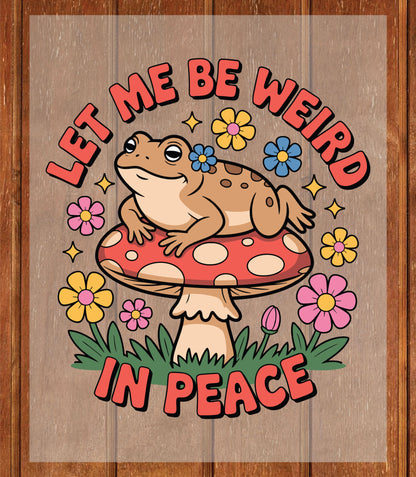 Funny Frog DTF Transfer Ready to Press, Let Me Be Weird in Peace Sarcastic Heat Transfer For Shirt, Frog Cartoon UV Sticker Prints