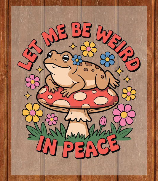 Funny Frog DTF Transfer Ready to Press, Let Me Be Weird in Peace Sarcastic Heat Transfer For Shirt, Frog Cartoon UV Sticker Prints