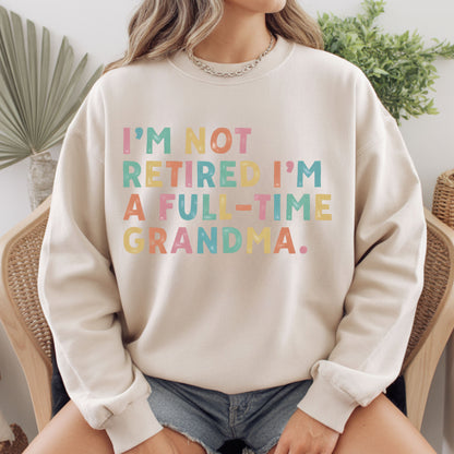 Grandma Comfort Colors T Shirts I'm Not Retired I'm A Full-Time Grandma Sweatshirt Retired Nana Grandparent Gifts Grandmother Sweater