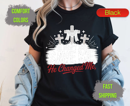 He Didnt Just Save Me He Changed Me Comfort Colors T Shirts Christian Three Crosses Tee Religious Redemption Graphic Shirt Faith Grace Gifts