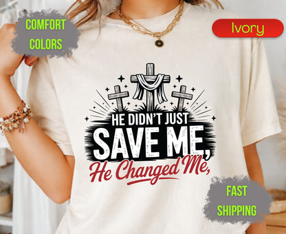 He Didnt Just Save Me He Changed Me Comfort Colors T Shirts Christian Three Crosses Tee Religious Redemption Graphic Shirt Faith Grace Gifts