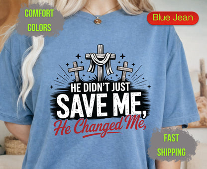 He Didnt Just Save Me He Changed Me Comfort Colors T Shirts Christian Three Crosses Tee Religious Redemption Graphic Shirt Faith Grace Gifts
