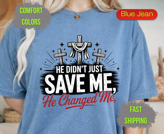He Didnt Just Save Me He Changed Me Comfort Colors T Shirts Christian Three Crosses Tee Religious Redemption Graphic Shirt Faith Grace Gifts