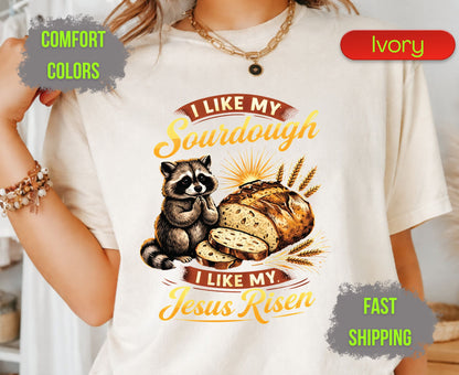 I Like My Sourdough I Like My Jesus Risen Comfort Colors T Shirts Cute Raccoon Tee Funny Christian Baker Shirt Religious Faith Graphic Gifts