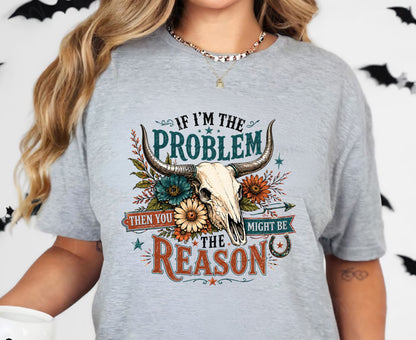If I Am The Problem T Shirt Adult Youth Toddler Baby Bull Skull Graphic Tee Sassy Western Quote Retro Rodeo Boho Country Floral Cactus Gift