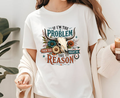 If I Am The Problem T Shirt Adult Youth Toddler Baby Bull Skull Graphic Tee Sassy Western Quote Retro Rodeo Boho Country Floral Cactus Gift