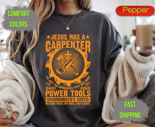 Jesus Was A Carpenter Comfort Colors T Shirts Funny Woodworker Tee Christian Power Tools Shirt Woodworking Creed Gift for Carpenter Husband