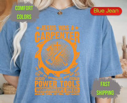 Jesus Was A Carpenter Comfort Colors T Shirts Funny Woodworker Tee Christian Power Tools Shirt Woodworking Creed Gift for Carpenter Husband