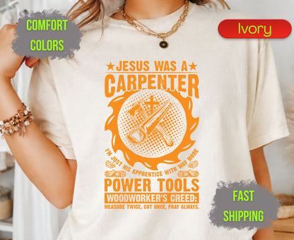Jesus Was A Carpenter Comfort Colors T Shirts Funny Woodworker Tee Christian Power Tools Shirt Woodworking Creed Gift for Carpenter Husband