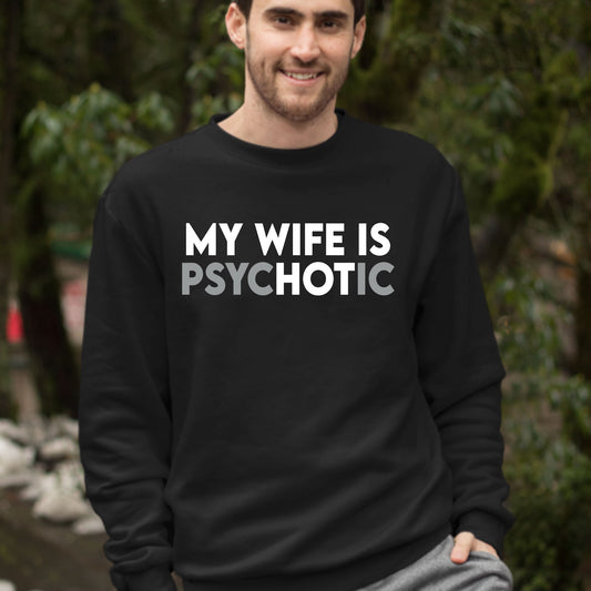 My Wife is Psychotic Funny Sweatshirt, Funny Husband Shirt, Birthday or Anniversary Gift for Husband From Wife, Husband Christmas Shirts
