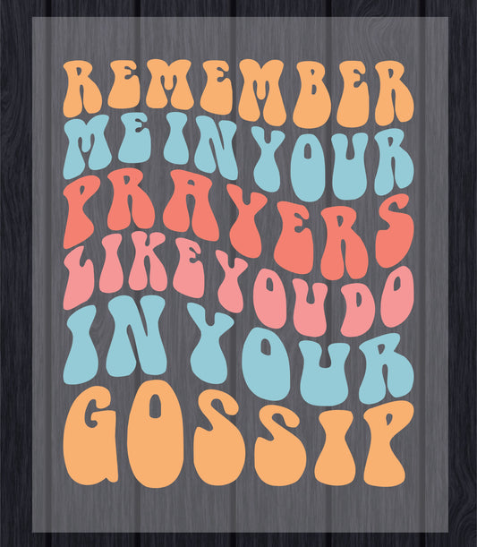 Remember Me in Your Prayers Like You Do in Your Gossip DTF Transfer Ready to Press, Religious Heat Transfer For Shirt, UV Sticker Prints