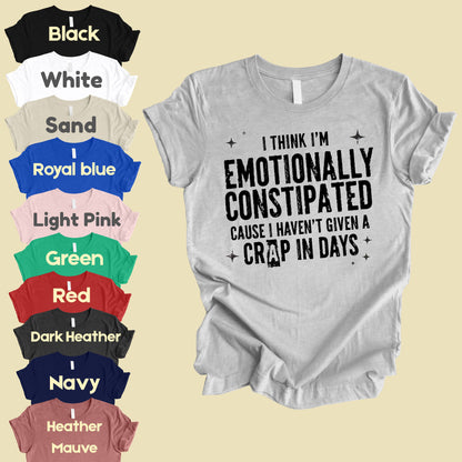 Emotionally Constipated Funny Sarcastic Quote T-Shirt, Haven't Given a Crap in Days Tee