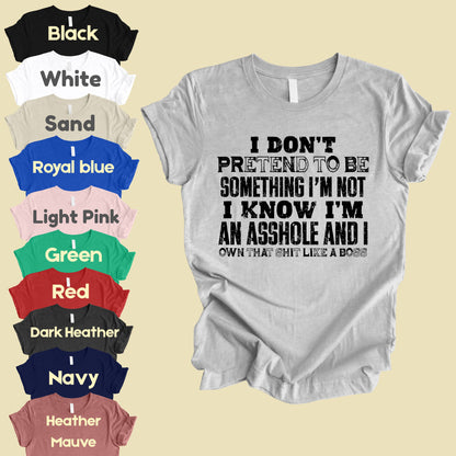 Sarcastic Quote I Don't Pretend to Be Something I'm Not T-Shirt, Own That Shit Like a Boss Tee