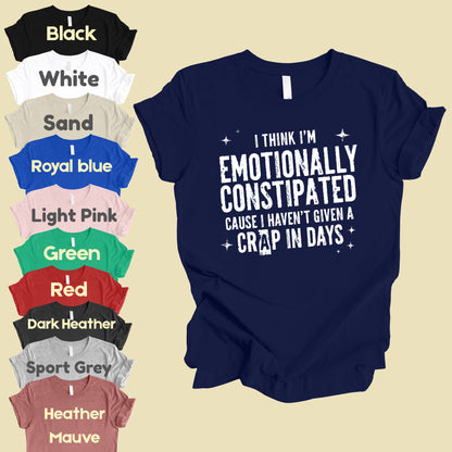 Emotionally Constipated Funny Sarcastic Quote T-Shirt, Haven't Given a Crap in Days Tee