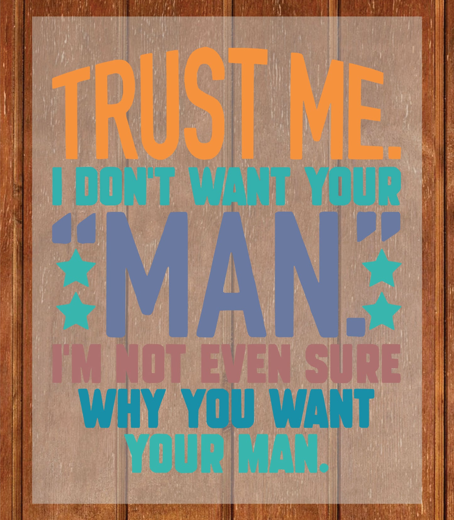 Trust me, I dont want your man DTF Transfer Ready to Press, Sarcastic Feminism Heat Transfer For Shirt, Funny Slogan UV Sticker Prints