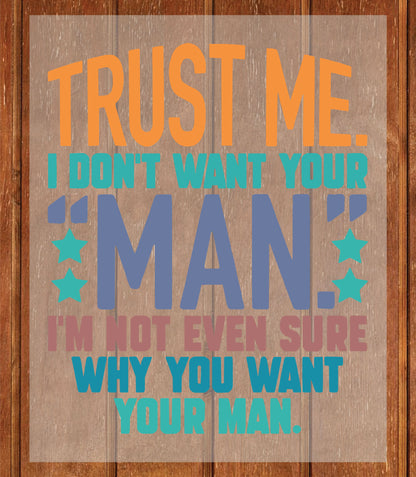 Trust me, I dont want your man DTF Transfer Ready to Press, Sarcastic Feminism Heat Transfer For Shirt, Funny Slogan UV Sticker Prints
