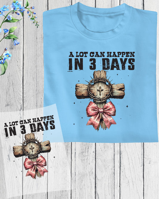 A Lot Can Happen In 3 Days DTF Transfer