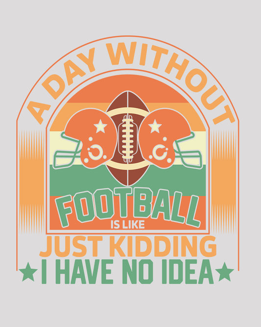 A day Without Football Just Kiddding DTF Transfer Film